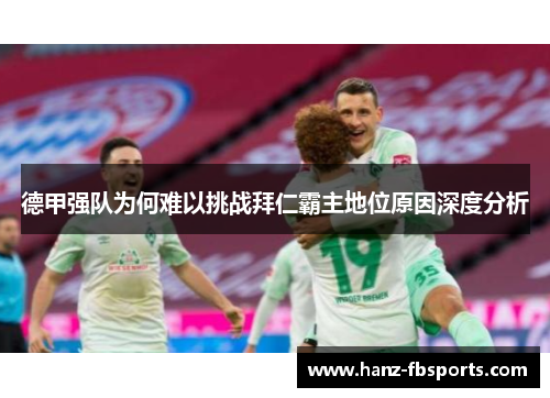 德甲强队为何难以挑战拜仁霸主地位原因深度分析 德甲强队为何难以挑战拜仁霸主地位原因深度分析
