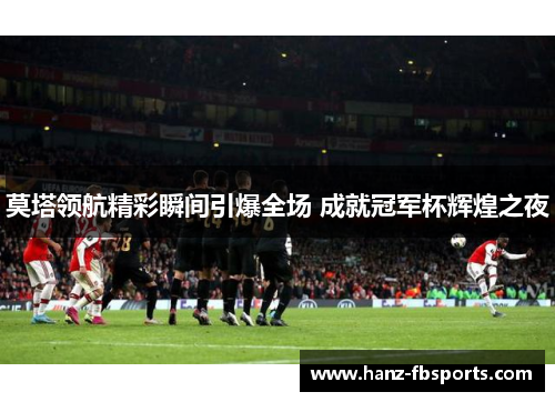 莫塔领航精彩瞬间引爆全场 成就冠军杯辉煌之夜 莫塔领航精彩瞬间引爆全场 成就冠军杯辉煌之夜