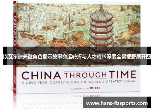 以瓦尔迪关键角色揭示故事命运转折与人物成长深度全景视野展开图 以瓦尔迪关键角色揭示故事命运转折与人物成长深度全景视野展开图