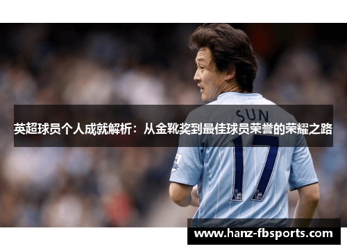 英超球员个人成就解析:从金靴奖到最佳球员荣誉的荣耀之路 英超球员个人成就解析:从金靴奖到最佳球员荣誉的荣耀之路