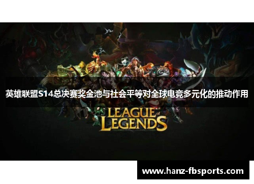 英雄联盟S14总决赛奖金池与社会平等对全球电竞多元化的推动作用