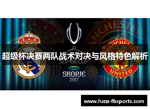 超级杯决赛两队战术对决与风格特色解析