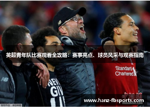 英超青年队比赛观看全攻略：赛事亮点、球员风采与观赛指南