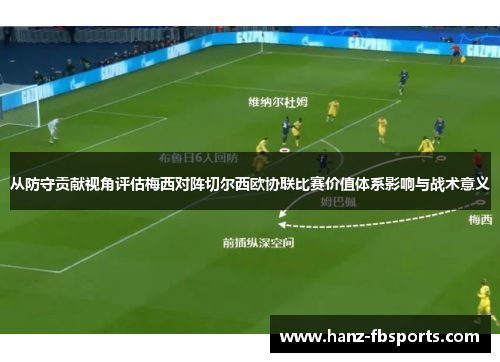 从防守贡献视角评估梅西对阵切尔西欧协联比赛价值体系影响与战术意义