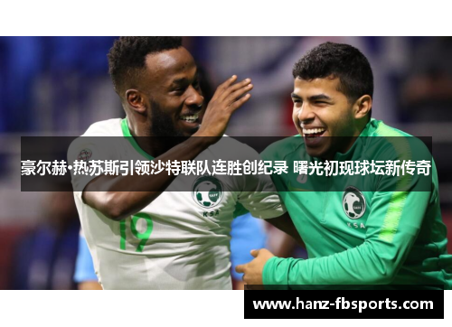 豪尔赫·热苏斯引领沙特联队连胜创纪录 曙光初现球坛新传奇