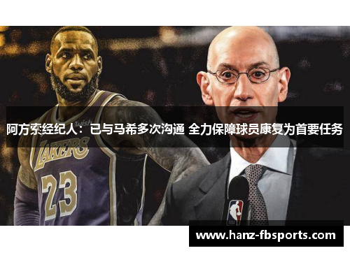 阿方索经纪人:已与马希多次沟通 全力保障球员康复为首要任务 阿方索经纪人:已与马希多次沟通 全力保障球员康复为首要任务